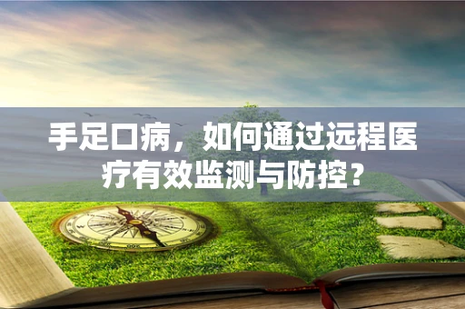 手足口病，如何通过远程医疗有效监测与防控？