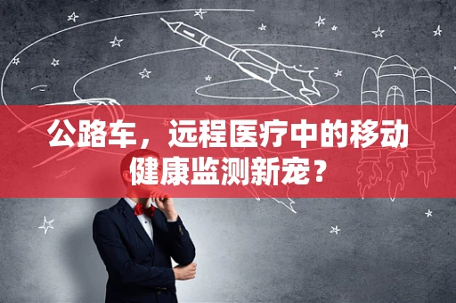 公路车，远程医疗中的移动健康监测新宠？