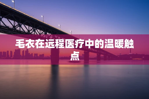 毛衣在远程医疗中的温暖触点