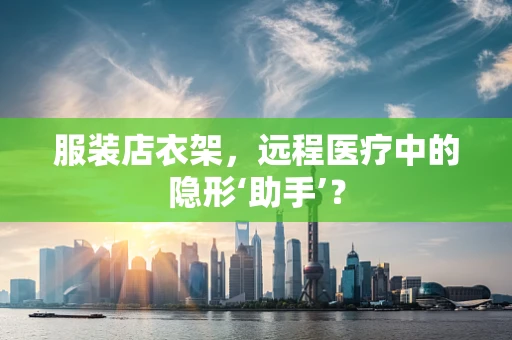 服装店衣架，远程医疗中的隐形‘助手’？