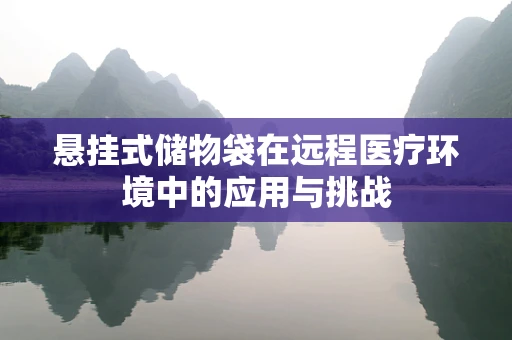 悬挂式储物袋在远程医疗环境中的应用与挑战