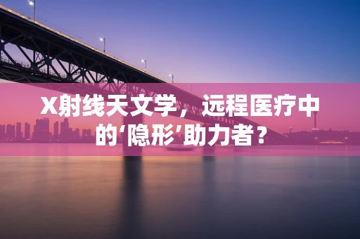 X射线天文学，远程医疗中的‘隐形’助力者？