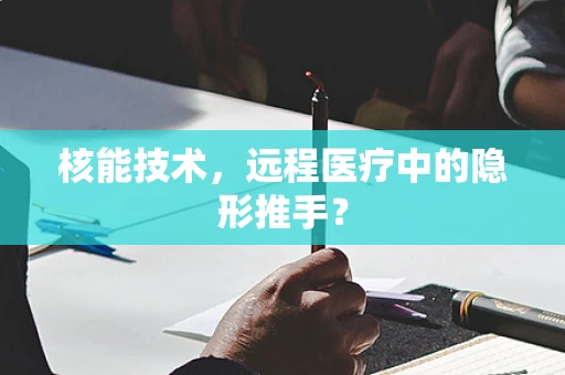 核能技术，远程医疗中的隐形推手？