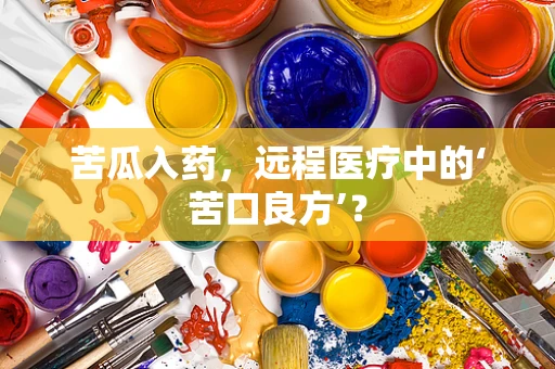 苦瓜入药，远程医疗中的‘苦口良方’？