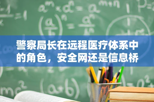 警察局长在远程医疗体系中的角色，安全网还是信息桥梁？