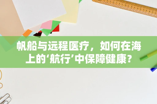 帆船与远程医疗，如何在海上的‘航行’中保障健康？