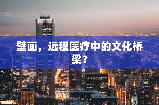 壁画，远程医疗中的文化桥梁？