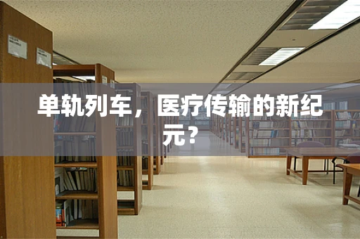 单轨列车，医疗传输的新纪元？