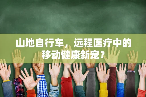 山地自行车，远程医疗中的移动健康新宠？