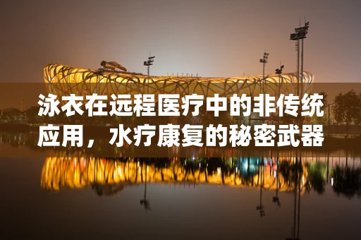 泳衣在远程医疗中的非传统应用，水疗康复的秘密武器？