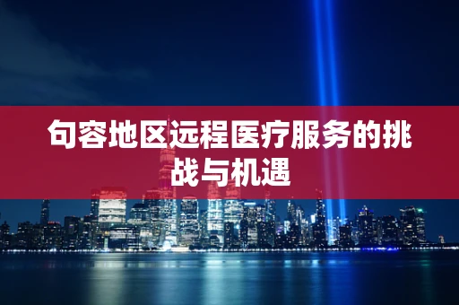 句容地区远程医疗服务的挑战与机遇