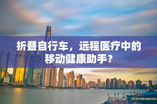 折叠自行车，远程医疗中的移动健康助手？
