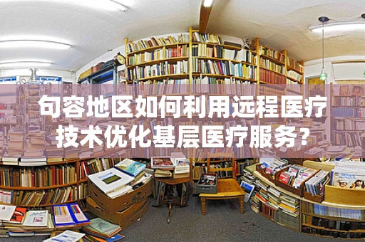 句容地区如何利用远程医疗技术优化基层医疗服务？
