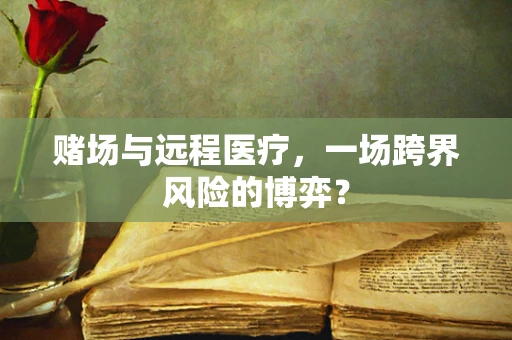 赌场与远程医疗，一场跨界风险的博弈？