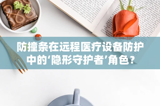 防撞条在远程医疗设备防护中的‘隐形守护者’角色？