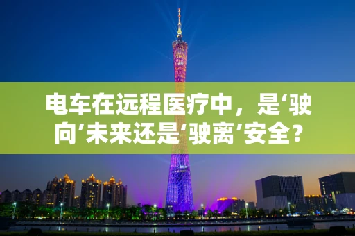 电车在远程医疗中，是‘驶向’未来还是‘驶离’安全？