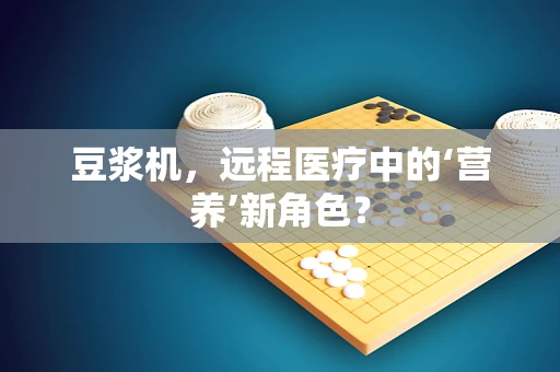 豆浆机，远程医疗中的‘营养’新角色？
