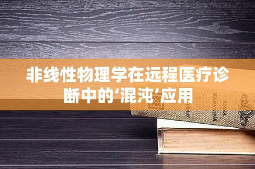 非线性物理学在远程医疗诊断中的‘混沌’应用
