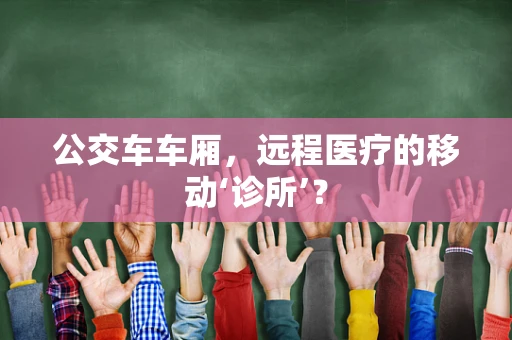 公交车车厢，远程医疗的移动‘诊所’？