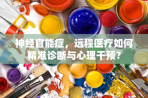 神经官能症，远程医疗如何精准诊断与心理干预？
