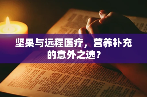 坚果与远程医疗，营养补充的意外之选？