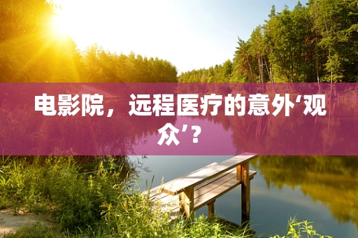 电影院，远程医疗的意外‘观众’？