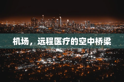机场，远程医疗的空中桥梁