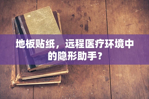 地板贴纸，远程医疗环境中的隐形助手？