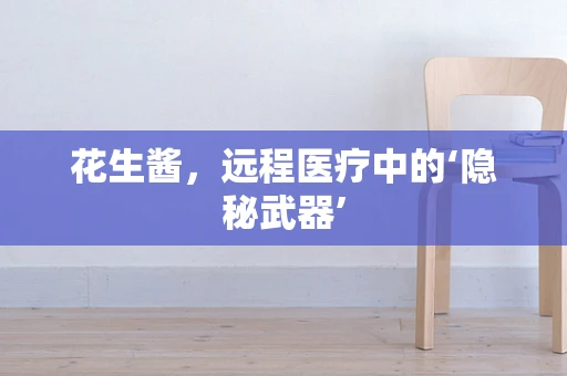 花生酱，远程医疗中的‘隐秘武器’