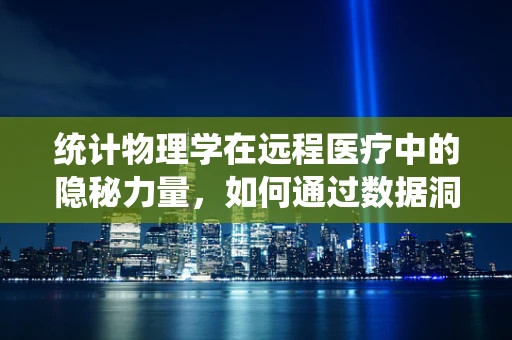 统计物理学在远程医疗中的隐秘力量，如何通过数据洞察优化医疗服务？