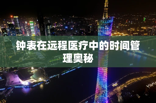 钟表在远程医疗中的时间管理奥秘