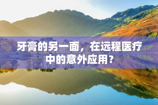 牙膏的另一面，在远程医疗中的意外应用？