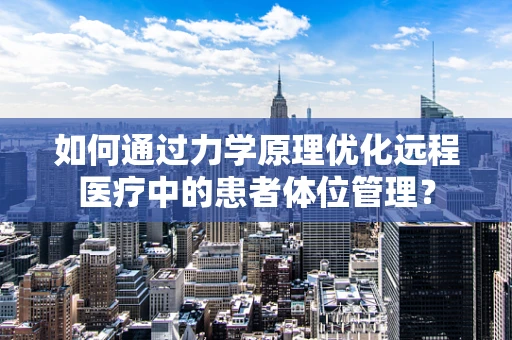 如何通过力学原理优化远程医疗中的患者体位管理？