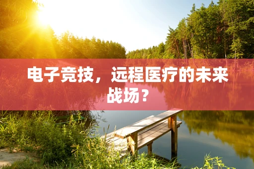 电子竞技，远程医疗的未来战场？