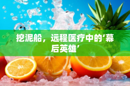 挖泥船，远程医疗中的‘幕后英雄’