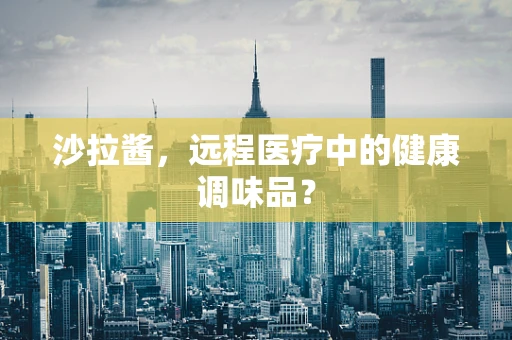 沙拉酱，远程医疗中的健康调味品？