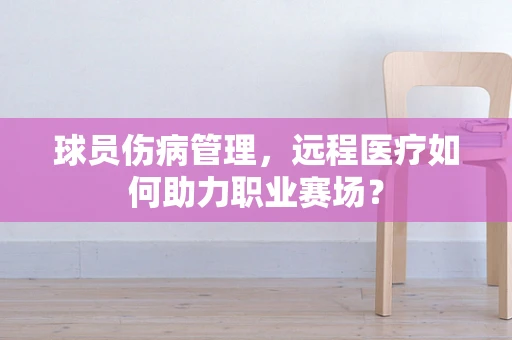 球员伤病管理，远程医疗如何助力职业赛场？