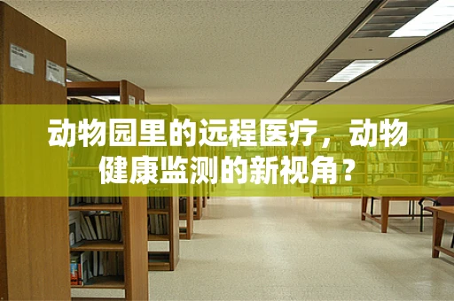 动物园里的远程医疗，动物健康监测的新视角？