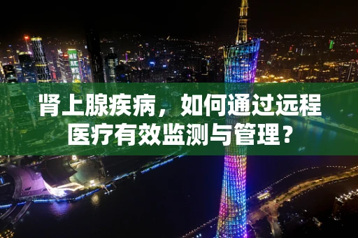 肾上腺疾病，如何通过远程医疗有效监测与管理？