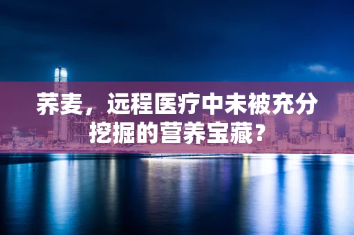 荞麦，远程医疗中未被充分挖掘的营养宝藏？