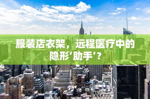 服装店衣架，远程医疗中的隐形‘助手’？
