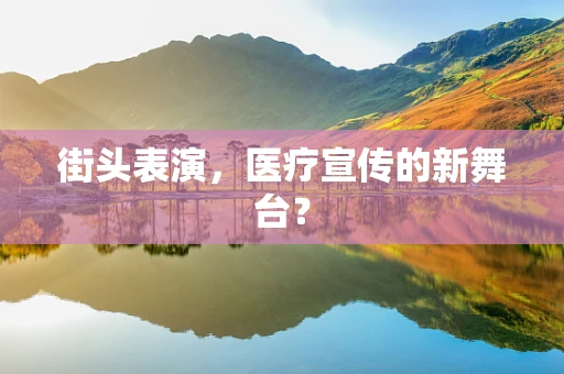 街头表演，医疗宣传的新舞台？