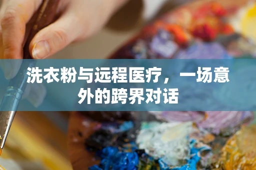 洗衣粉与远程医疗，一场意外的跨界对话
