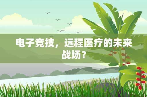 电子竞技，远程医疗的未来战场？