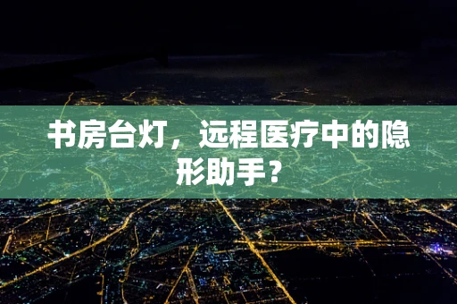 书房台灯，远程医疗中的隐形助手？