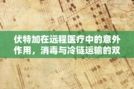 伏特加在远程医疗中的意外作用，消毒与冷链运输的双重考量