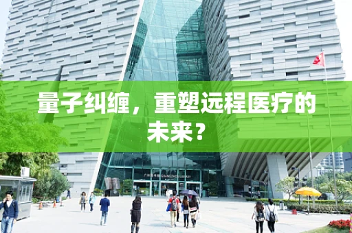 量子纠缠，重塑远程医疗的未来？