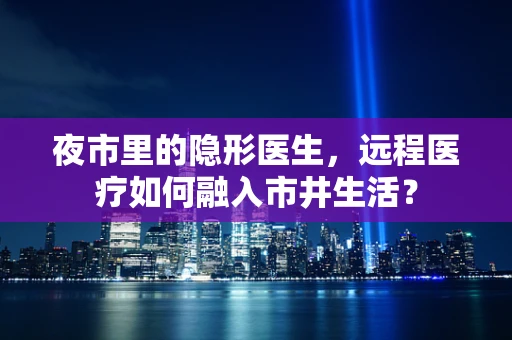 夜市里的隐形医生，远程医疗如何融入市井生活？