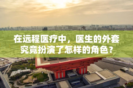 在远程医疗中，医生的外套究竟扮演了怎样的角色？