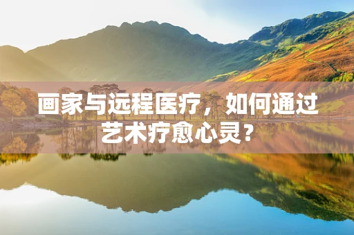 画家与远程医疗，如何通过艺术疗愈心灵？